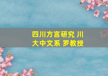 四川方言研究 川大中文系 罗教授